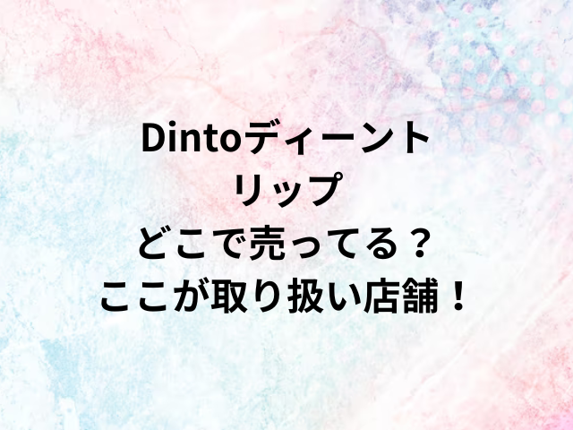 Dintoディーントリップどこで売ってる？ここが取り扱い店舗！