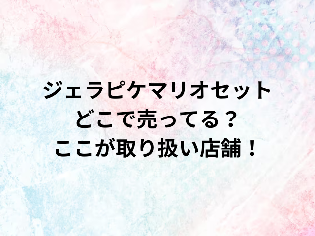 ジェラピケマリオセットどこで売ってる？ここが取り扱い店舗！