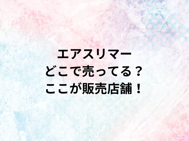 エアスリマーどこで売ってる？ここが販売店舗！