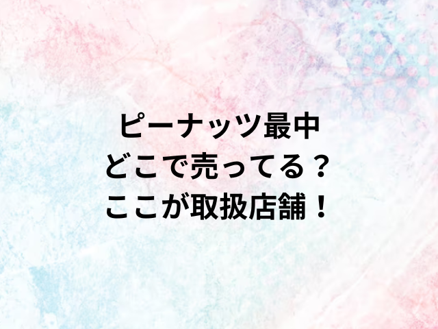 ピーナッツ最中どこで売ってる？ここが取扱店舗！