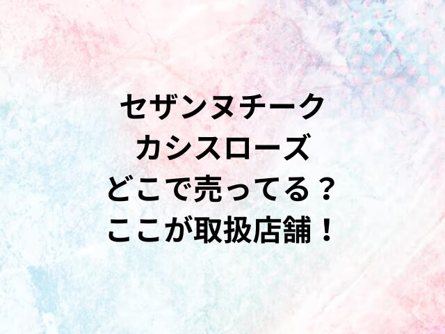 セザンヌチークカシスローズどこで売ってる？ここが取扱店舗！