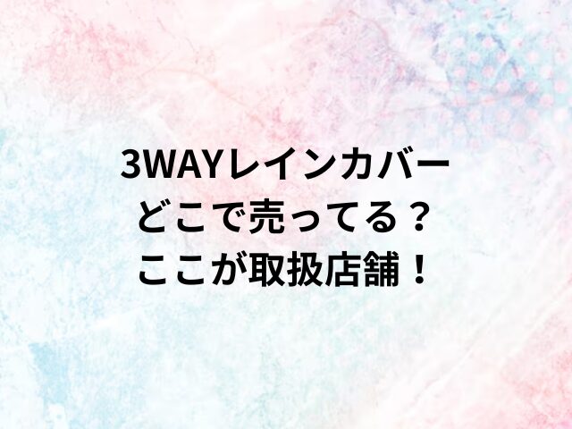 3WAYレインカバーどこで売ってる？ここが取扱店舗！