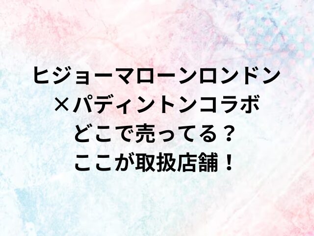 ジョーマローンロンドン×パディントンコラボどこで売ってる？ここが取扱店舗！