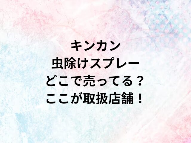 キンカン虫除けスプレーどこで売ってる？ここが取扱店舗！