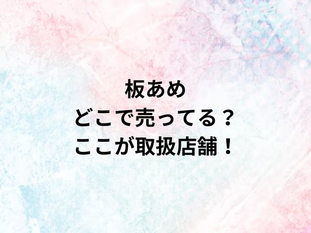 板あめどこで売ってる？ここが取扱店舗！