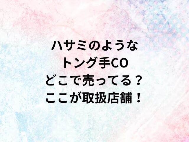 ハサミのようなトング手COどこで売ってる？ここが取扱店舗！