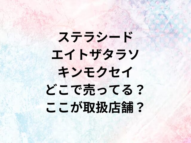 ステラシードエイトザタラソキンモクセイどこで売ってる？ここが取扱店舗？