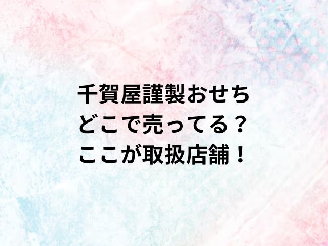 千賀屋謹製おせちどこで売ってる？ここが取扱店舗！